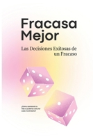 Fracasa Mejor: Las Decisiones Exitosas de un Fracaso - Cómo tomar decisiones estratégicas y transformar tus fracasos en éxito (Spanish Edition) B0DRZ8QMG9 Book Cover