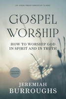 Gospel Worship: How to Worship God in Spirit and in Truth [Updated and Annotated] 1622455150 Book Cover