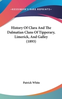 History of Clare and the Dalcassian Clans of Tipperary, Limerick, and Galway ...: With an Ancient and a Modern Map 1120200407 Book Cover