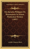 Die Sprache Philippes De Beaumanoir In Seinen Poetischen Werken (1893) (German Edition) 112041489X Book Cover