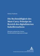 Die Rechtmaeßigkeit Des Must-Carry-Prinzips Im Bereich Des Digitalisierten Kabelfernsehens in Der Bundesrepublik Deutschland: Illustriert Anhand Des V 3631375611 Book Cover