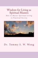 Wisdom for Living as Spiritual Masters: How to Master Spiritual Living in Practical Society 1536821187 Book Cover
