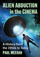Alien Abduction in the Cinema: A History from the 1950s to Today 1476688273 Book Cover