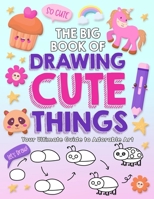 The Big Book of Drawing Cute Things: Your Ultimate Guide to Adorable Art B0DWWKMJS1 Book Cover