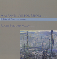 A Grand Eye for Glory : A Life of Franz Johnston 1550023055 Book Cover
