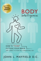 Body Intelligence: How to "Think" Outside Your Brain and connect to your multi-dimensional self 0988493721 Book Cover