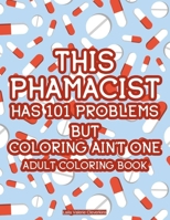This Pharmacist Has 101 Problems But Coloring Ain't One Adult Coloring Book: Mandalas And Intricate Patterns With Funny Quotes, Pharmacist-Inspired Coloring Pages For Stress-Relief 1196660131 Book Cover