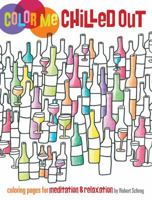 Color Me Chilled Out: Coloring Pages for Meditation and Relaxation 144034566X Book Cover