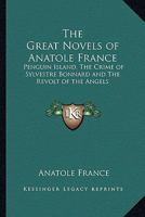 The Great Novels of Anatole France: Penguin Island, The Crime of Sylvestre Bonnard and The Revolt of the Angels 1162647078 Book Cover