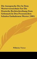 Die Aussprache Der In Dem Worterverzeichnis Fur Die Deutsche Rechtschreibung Zum Gebrauch In Den Preussischen Schulen Enthaltenen Worter (1885) 1161067922 Book Cover
