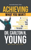 Achieving What You Want!: A Practical Approach to Maximizing Your Potential and Unleashing the Power of Personal Growth 1644269368 Book Cover