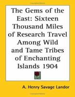 The Gems of the East Sixteen Thousand Miles of Research Travel Among Wild and Tame Tribes of Enchanting Islands 1344809715 Book Cover