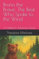 Bruno the Brave: The Bear Who Spoke to the Wind: A Children’s Adventure Novel B0FZWB4DP9 Book Cover