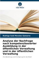 Analyse der Nachfrage nach kompetenzbasierter Ausbildung in der öffentlichen Verwaltung und in der öffentlichen Verwaltung: Ihre Beziehung und ihre Eignung für die Arbeit 6206289575 Book Cover
