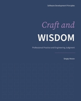 Craft and Wisdom: Professional Practice and Engineering Judgment (Software Development Principles) B0GQ51GBVY Book Cover