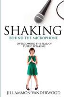 Shaking Behind the Microphone Overcoming the Fear of Public Speaking 1490941215 Book Cover