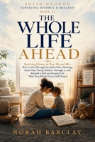 The Whole Life Ahead: Surviving Divorce in Your 30s and 40s — How to Get Through the End of Your Marriage, Raise Your Young Children Through It, and ... (Solid Ground: Surviving Divorce & Breakup) B0HH753R7R Book Cover