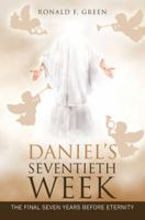 Daniel'S Seventieth Week: The Final Seven Years Before Eternity 1973631652 Book Cover