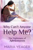 Why Can't Anyone Help Me?: The Nightmare of Adenomyosis 1986645673 Book Cover