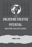 Unlocking creative potential: Mastering your digital world B0CQDX1W78 Book Cover