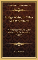 Bridge Whist, Its Whys And Wherefores: A Progressive And Clear Method Of Explanation 1164591339 Book Cover
