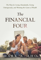 The Financial Four: The Plan for Living Abundantly, Giving Outrageously, and Winning the Game of Wealth 1636800688 Book Cover