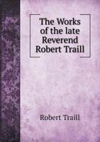 The Works of the Late Reverend Robert Traill 1172706891 Book Cover