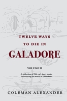 Twelve Ways to Die in Galadore : A Collection of Stories Introducing the World of Galadore: Volume II 1732198233 Book Cover