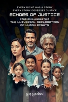 ECHOES OF JUSTICE: Stories Illuminating the Universal Declaration of Human Rights: Every Right Has a Story, Every Story Demands Justice B0FJ1MZJ5W Book Cover