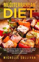 Mediterranean Diet: Tasty And Satisfying Healthy Recipes For Beginners Easy To Prepare, Weight Loss, A 28-Day Food Plan, Low-Calorie Meals, Diabetes Prevention And Health Improvement 1099462010 Book Cover