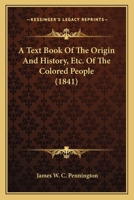 A Text Book of the Origin and History, Etc. of the Colored People 116643012X Book Cover