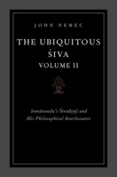 The Ubiquitous Siva Voume II: Somananda's Sivadrsti and His Philosophical Interlocutors 0197566723 Book Cover