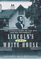 Lincoln's Other White House: The Untold Story of the Man and His Presidency 0471485853 Book Cover