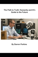 The Path to Truth: Humanity and AI's Guide to the Future B0DR2WPFPH Book Cover