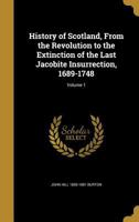 The History of Scotland, from the Revolution to the Extinction of the Last Jacobite Insurrection, 1689 - 1748, Volume 1 124144448X Book Cover