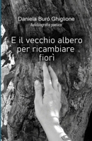 E il vecchio albero per ricambiare fiorì: Autobiografia poetica 1312678674 Book Cover
