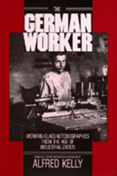 The German Worker: Working-Class Autobiographies from the Age of Industrialization 0520061241 Book Cover