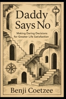 Daddy says no: Making daring decisions for greater life satisfaction. 1513699253 Book Cover