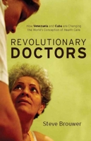 Revolutionary Doctors: How Venezuela and Cuba Are Changing the World's Conception of Health Care 1583672397 Book Cover