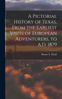 A Pictorial History of Texas, From the Earliest Visits of European Adventurers, to A.D. 1879 1017810214 Book Cover