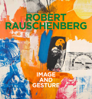 Robert Rauschenberg: Image and Gesture 3753309672 Book Cover