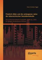 Friedrich Adler Und Die Verborgenen Jahre Der Osterreichischen Sozialdemokratie: Die Austromarxistische Exilpolitik 1938 Bis 1945 Im Spiegel Amsterdam 3954255243 Book Cover