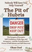 The Pit of Hubris: The Dangers of Excessive Self-Confidence, Pride, Ego, and Arrogance—and the Transformative Power of Self-Esteem and Self-Discovery (The Mytho-Philosophical Odyssey) B0F8J856WX Book Cover