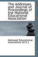 The Addresses and Journal of Proceedings of the National Educational Association 135990901X Book Cover