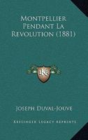 Montpellier Pendant La Revolution (1881) 1160199124 Book Cover