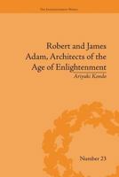 Robert and James Adam, Architects of the Age of Enlightenment 1138661589 Book Cover