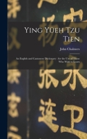 Ying Yüeh Tzu Tien: An English and Cantonese Dictionary: for the Use of Those who Wish to Learn 1015710433 Book Cover