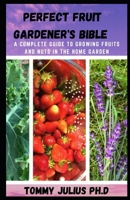 Perfect Fruit Gardener's Bible: A Complete Guide to Growing Fruits and Nuts in the Home Garden B08R98FXJN Book Cover