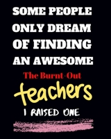 Some people only Dream Of finding an awsome the burnt-out teachers I raised one: Teacher School Planners & Organizers 8x10'' Hand Writing Notebook Size 150 Page Matte Cover Best Gift for all kind of t 1695698290 Book Cover