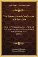 The International Conference On Education: Held At Philadelphia, July 17 And 18, In Connection With The International Exhibition Of 1876 (1877) 1165586940 Book Cover